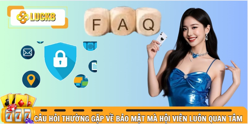 Câu hỏi thường gặp về bảo mật mà hội viên luôn quan tâm